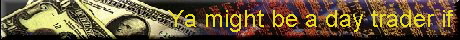 Ya might be a day trader if